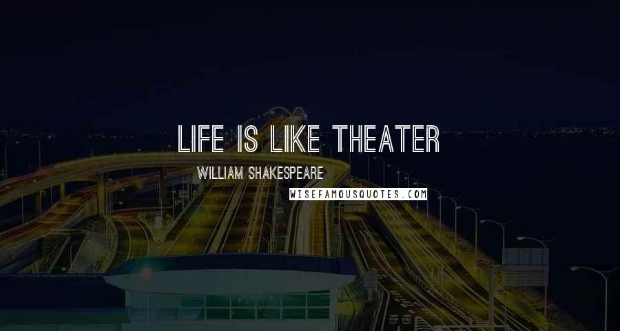 William Shakespeare Quotes: life is like theater
