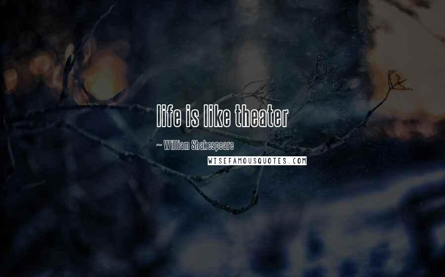 William Shakespeare Quotes: life is like theater