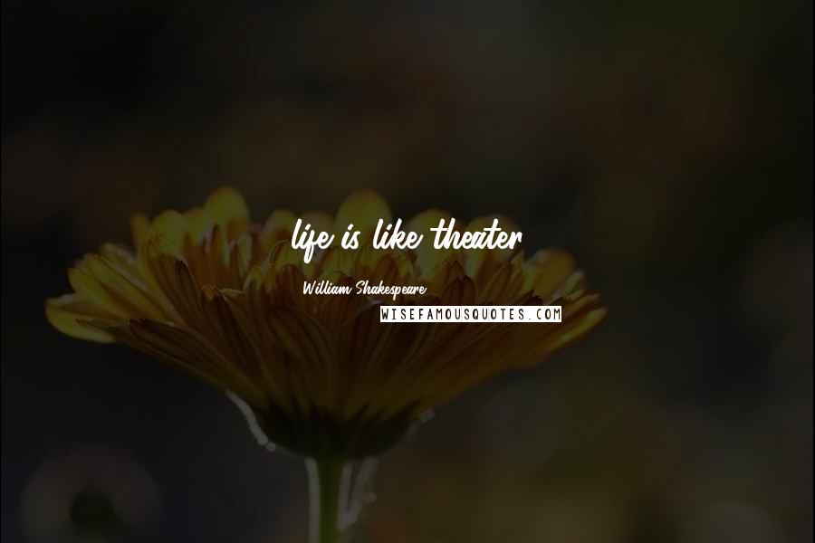 William Shakespeare Quotes: life is like theater