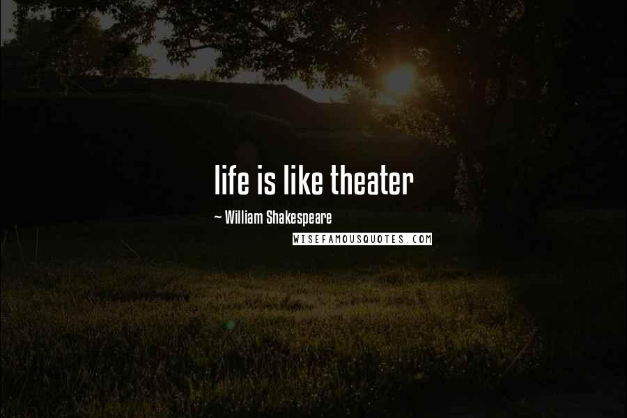 William Shakespeare Quotes: life is like theater