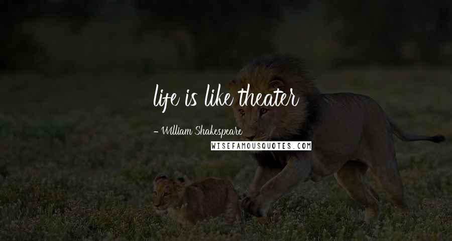William Shakespeare Quotes: life is like theater