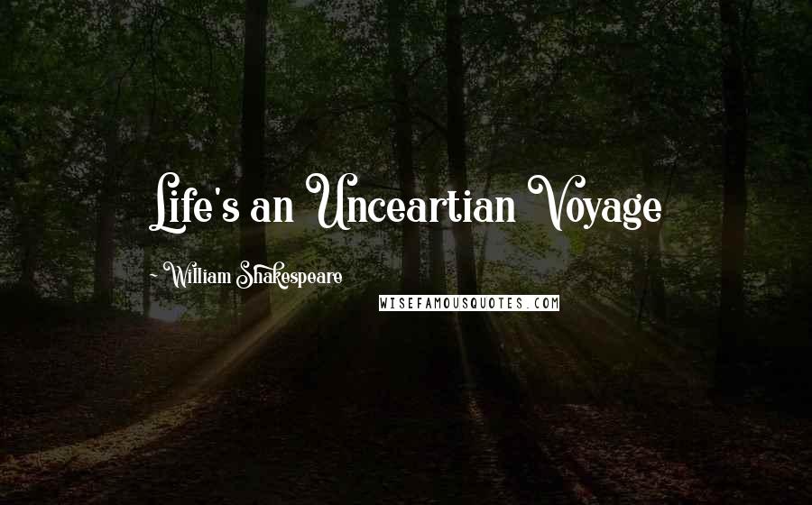 William Shakespeare Quotes: Life's an Unceartian Voyage