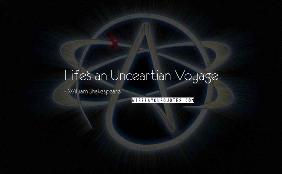 William Shakespeare Quotes: Life's an Unceartian Voyage