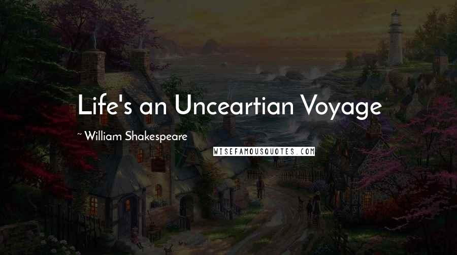 William Shakespeare Quotes: Life's an Unceartian Voyage