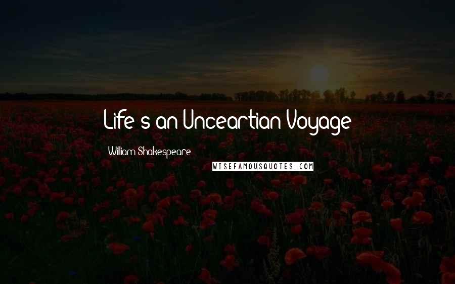 William Shakespeare Quotes: Life's an Unceartian Voyage