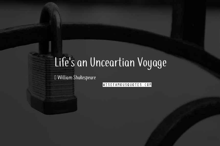 William Shakespeare Quotes: Life's an Unceartian Voyage