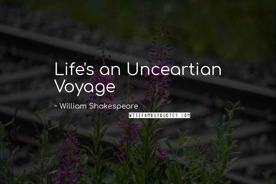 William Shakespeare Quotes: Life's an Unceartian Voyage