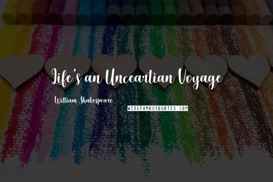 William Shakespeare Quotes: Life's an Unceartian Voyage