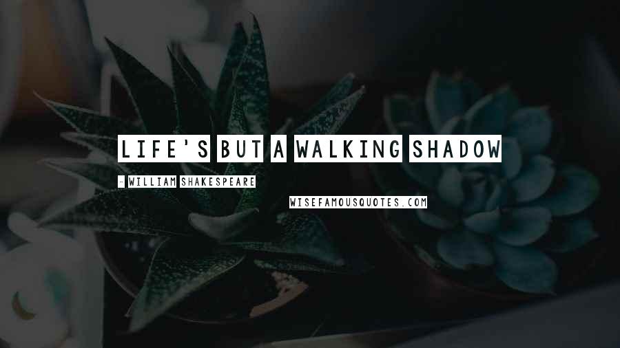 William Shakespeare Quotes: Life's but a walking shadow