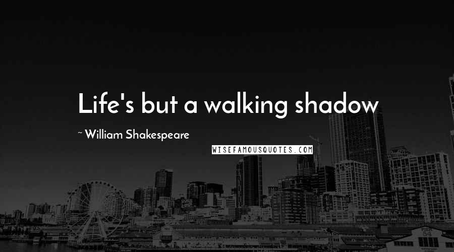 William Shakespeare Quotes: Life's but a walking shadow