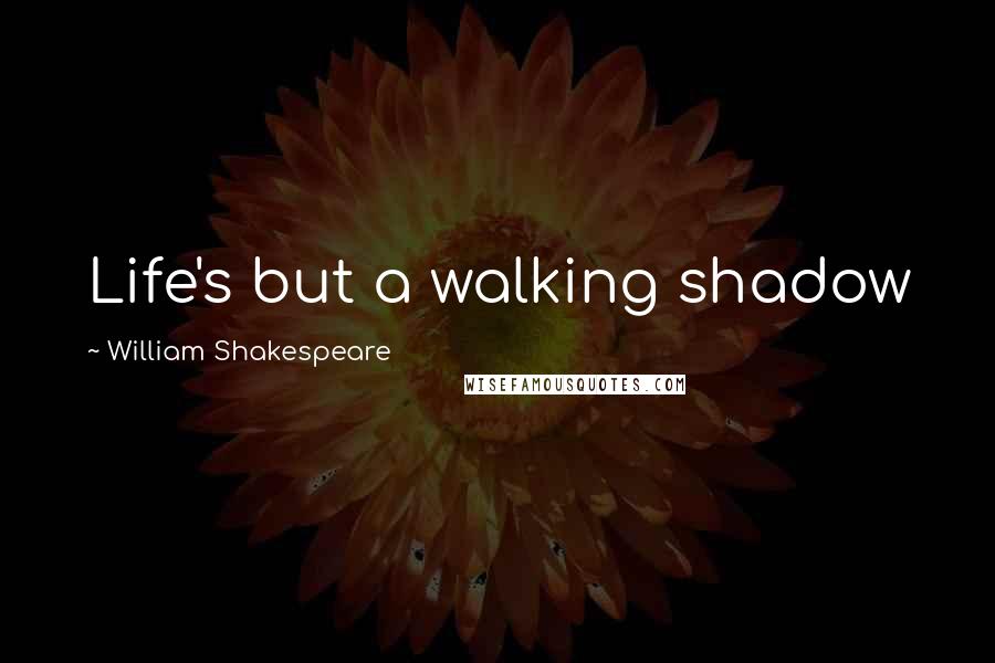 William Shakespeare Quotes: Life's but a walking shadow