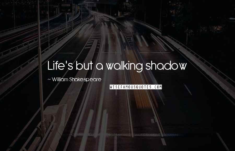 William Shakespeare Quotes: Life's but a walking shadow