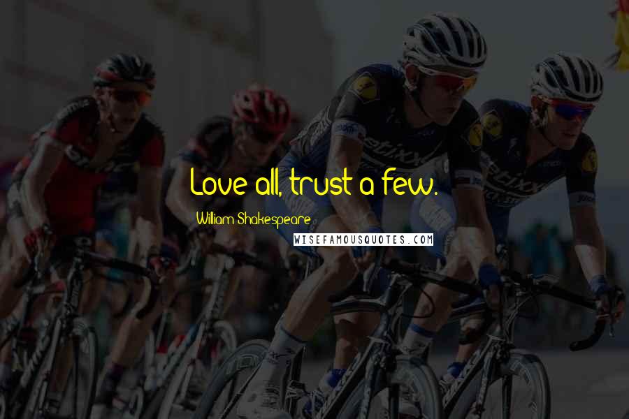 William Shakespeare Quotes: Love all, trust a few.