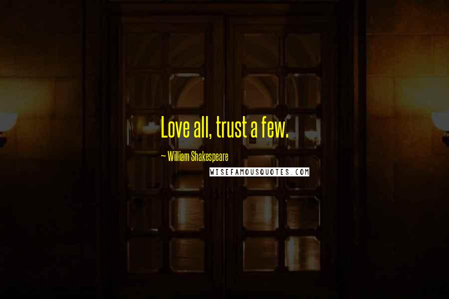 William Shakespeare Quotes: Love all, trust a few.