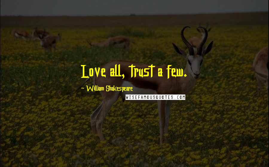 William Shakespeare Quotes: Love all, trust a few.