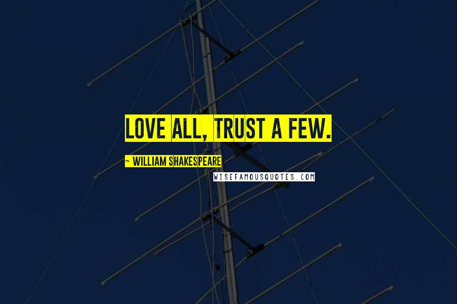 William Shakespeare Quotes: Love all, trust a few.