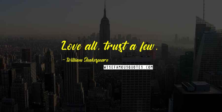 William Shakespeare Quotes: Love all, trust a few.