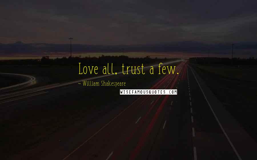 William Shakespeare Quotes: Love all, trust a few.