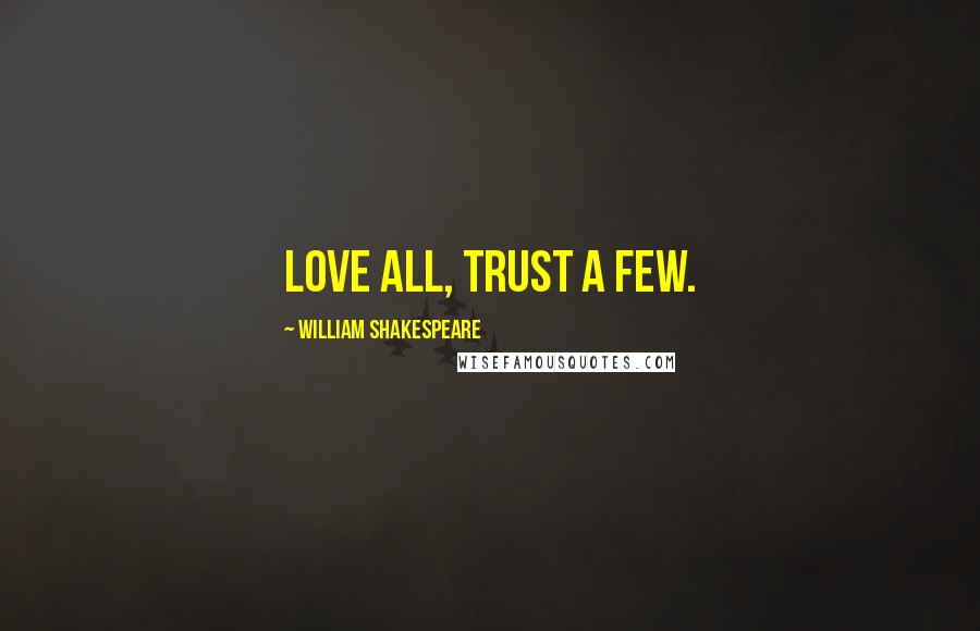 William Shakespeare Quotes: Love all, trust a few.