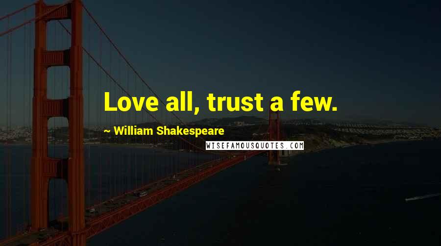 William Shakespeare Quotes: Love all, trust a few.