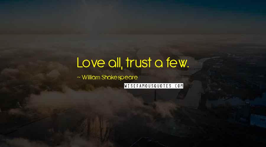 William Shakespeare Quotes: Love all, trust a few.