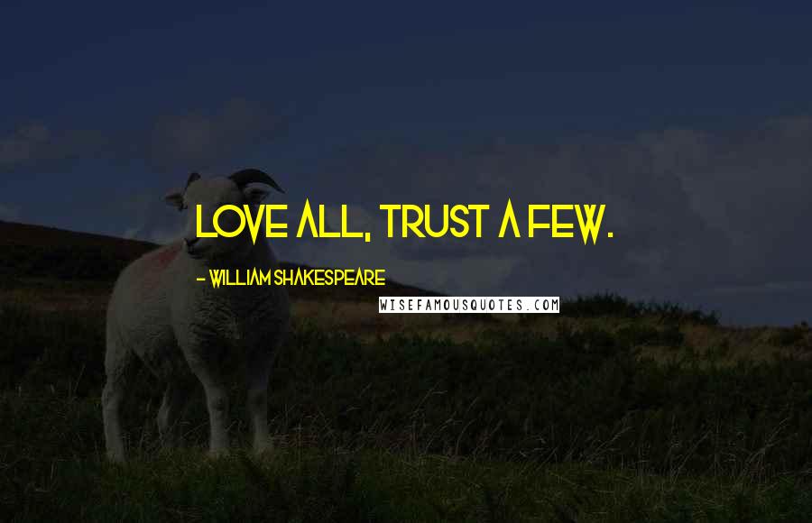 William Shakespeare Quotes: Love all, trust a few.