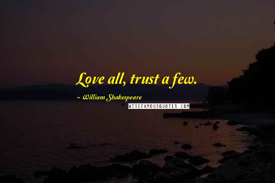 William Shakespeare Quotes: Love all, trust a few.