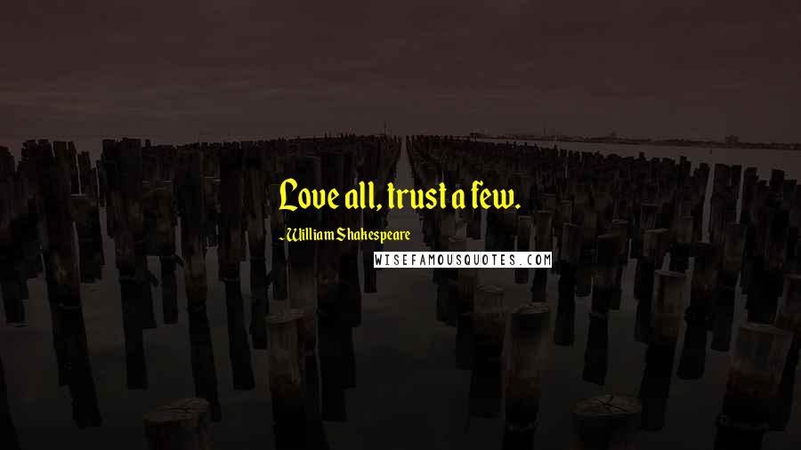 William Shakespeare Quotes: Love all, trust a few.