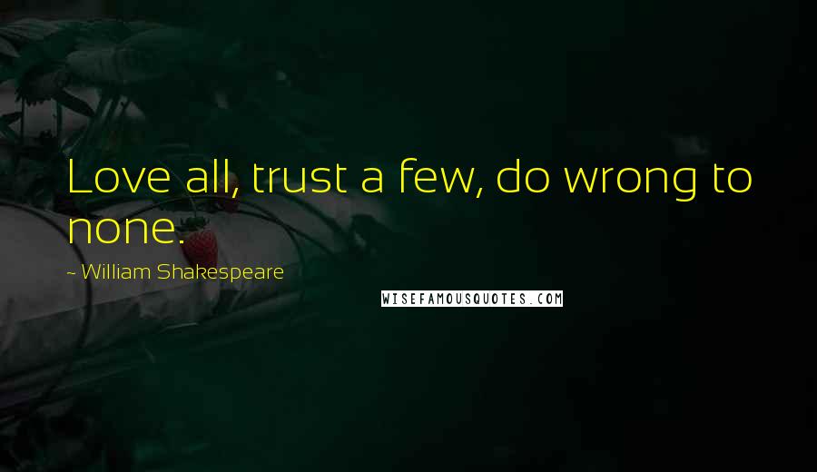 William Shakespeare Quotes: Love all, trust a few, do wrong to none.