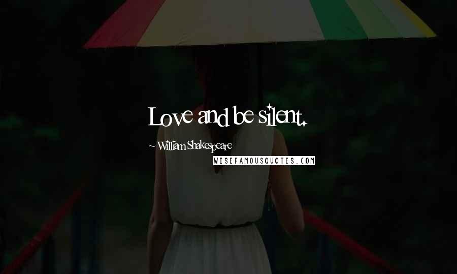 William Shakespeare Quotes: Love and be silent.
