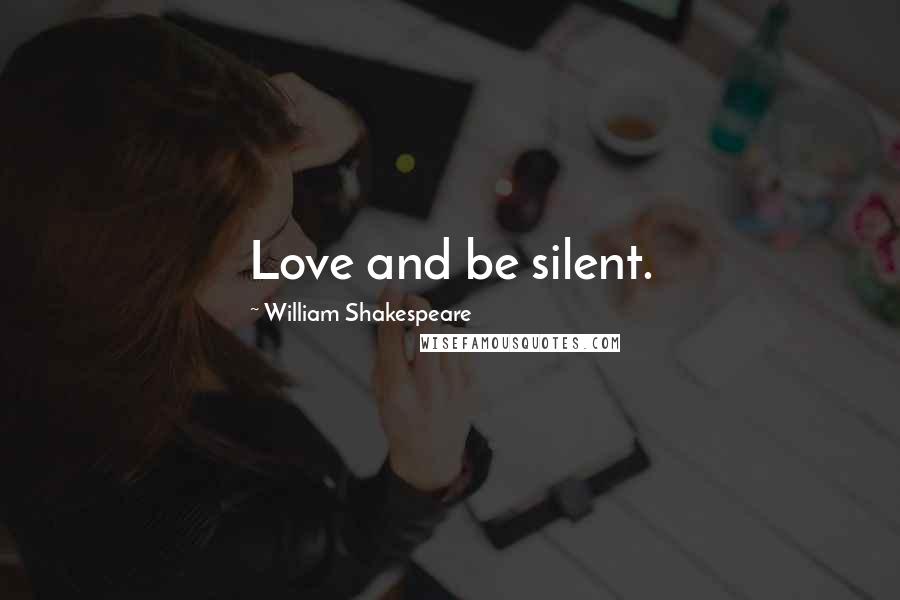 William Shakespeare Quotes: Love and be silent.