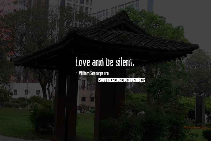 William Shakespeare Quotes: Love and be silent.