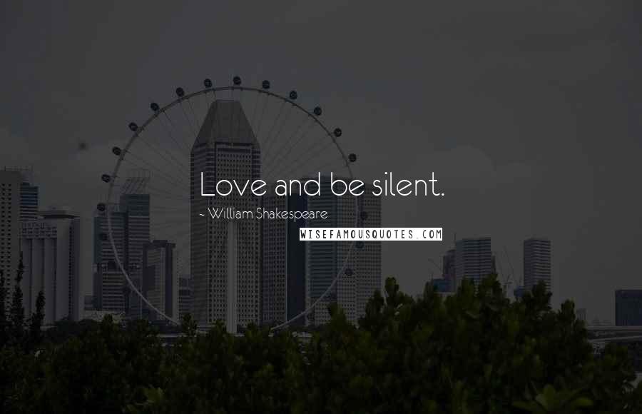 William Shakespeare Quotes: Love and be silent.