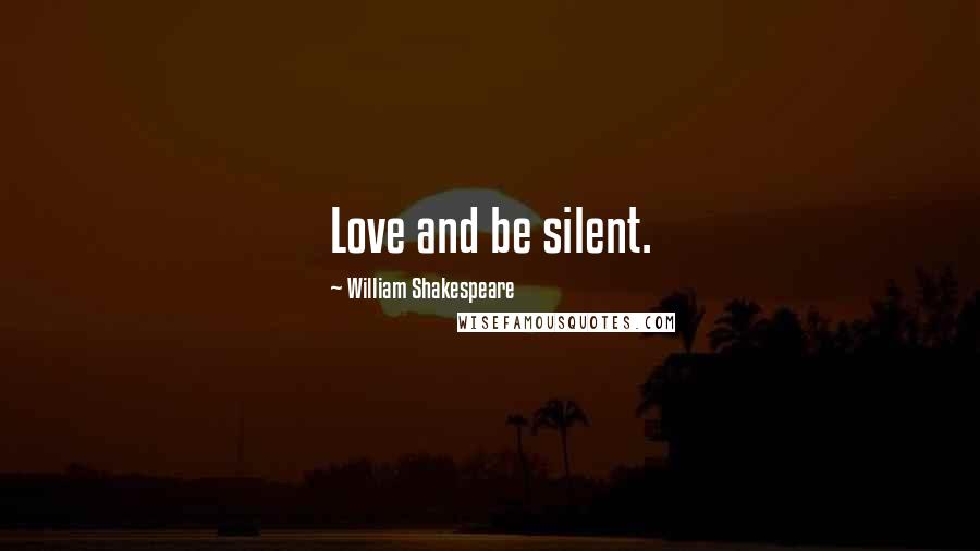 William Shakespeare Quotes: Love and be silent.
