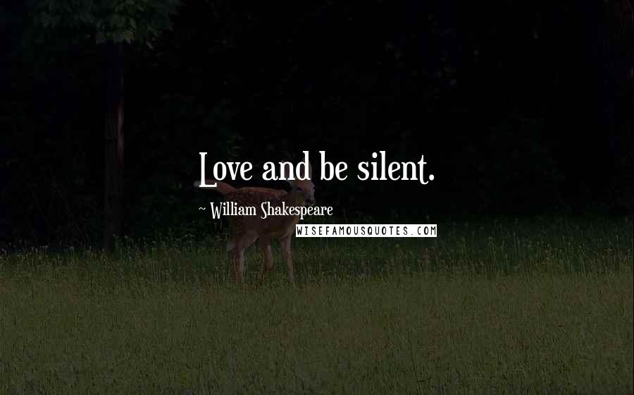 William Shakespeare Quotes: Love and be silent.