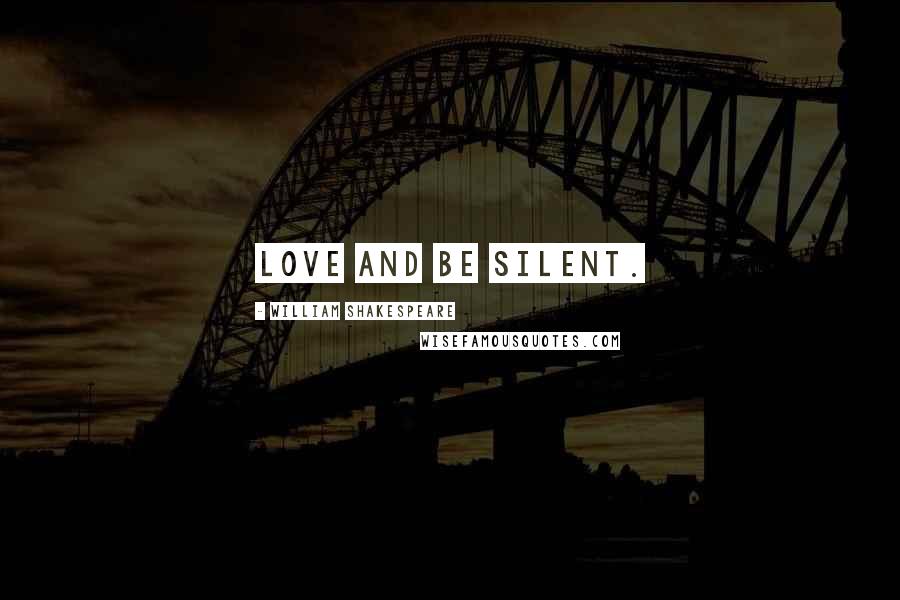 William Shakespeare Quotes: Love and be silent.