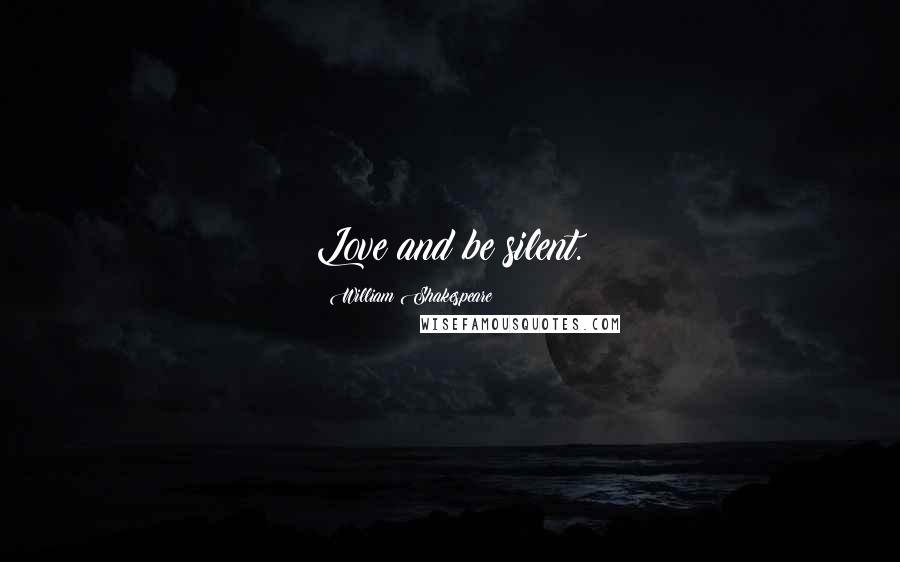 William Shakespeare Quotes: Love and be silent.