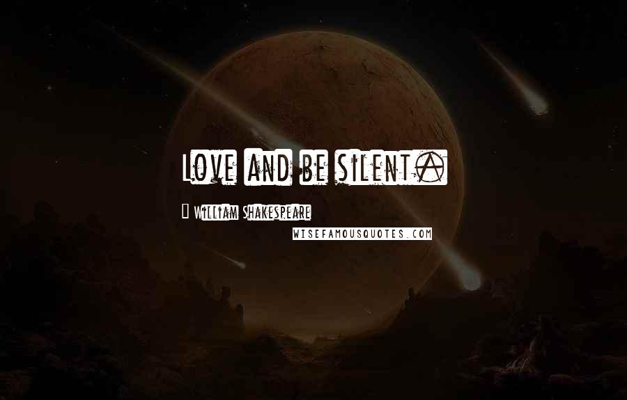 William Shakespeare Quotes: Love and be silent.