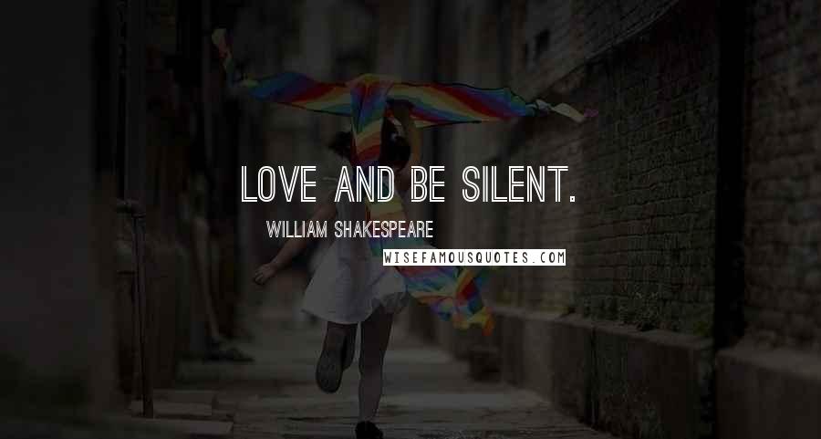 William Shakespeare Quotes: Love and be silent.
