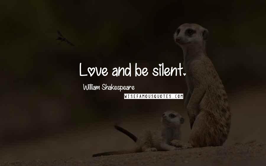 William Shakespeare Quotes: Love and be silent.