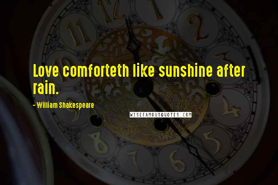 William Shakespeare Quotes: Love comforteth like sunshine after rain.