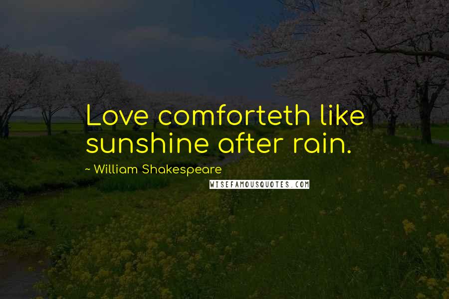 William Shakespeare Quotes: Love comforteth like sunshine after rain.