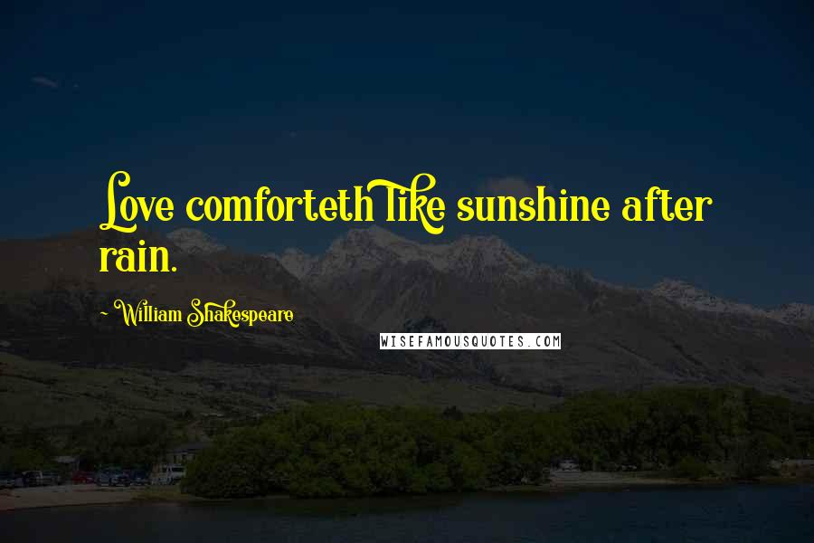 William Shakespeare Quotes: Love comforteth like sunshine after rain.