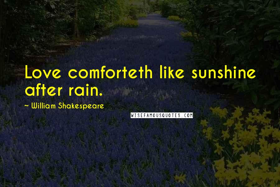 William Shakespeare Quotes: Love comforteth like sunshine after rain.