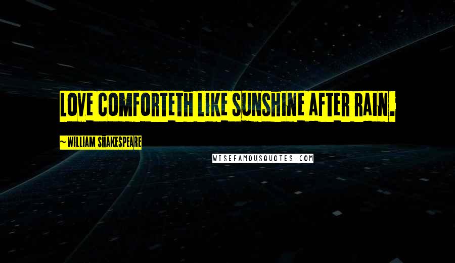 William Shakespeare Quotes: Love comforteth like sunshine after rain.