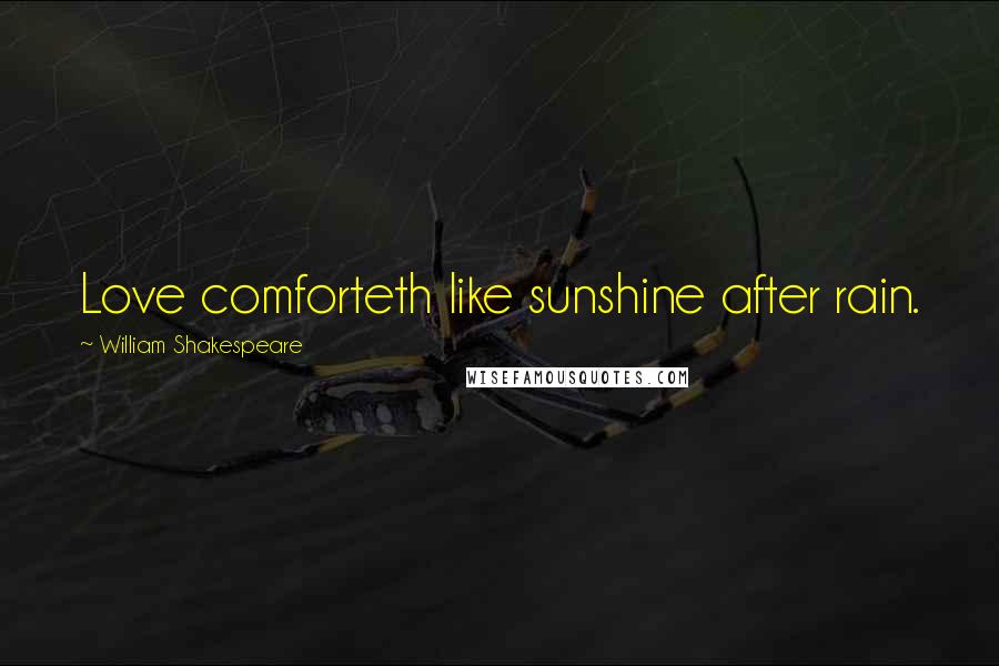 William Shakespeare Quotes: Love comforteth like sunshine after rain.