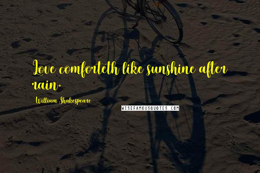 William Shakespeare Quotes: Love comforteth like sunshine after rain.