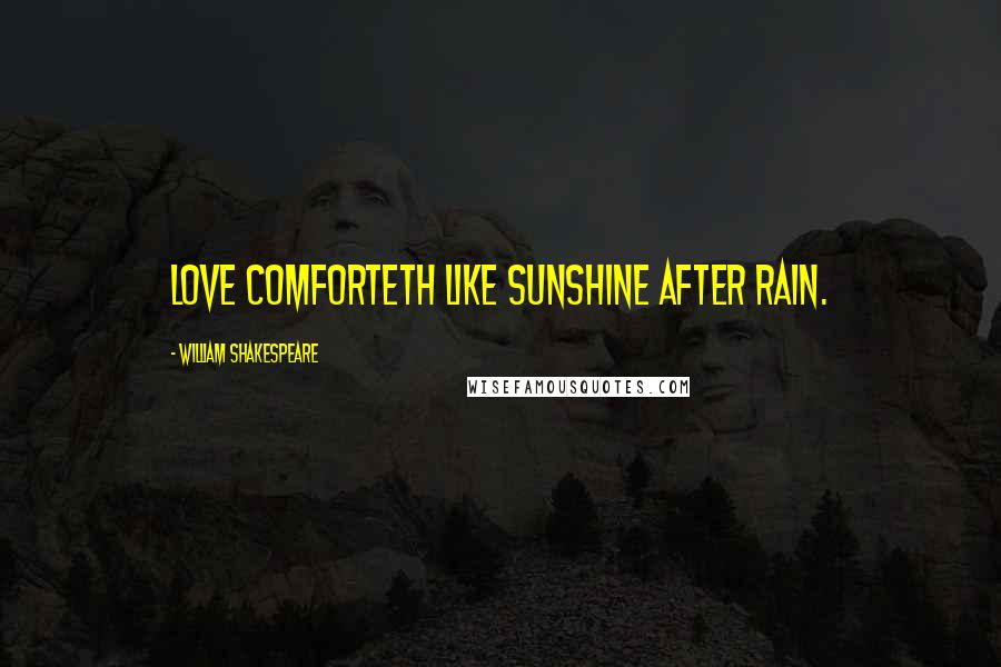 William Shakespeare Quotes: Love comforteth like sunshine after rain.