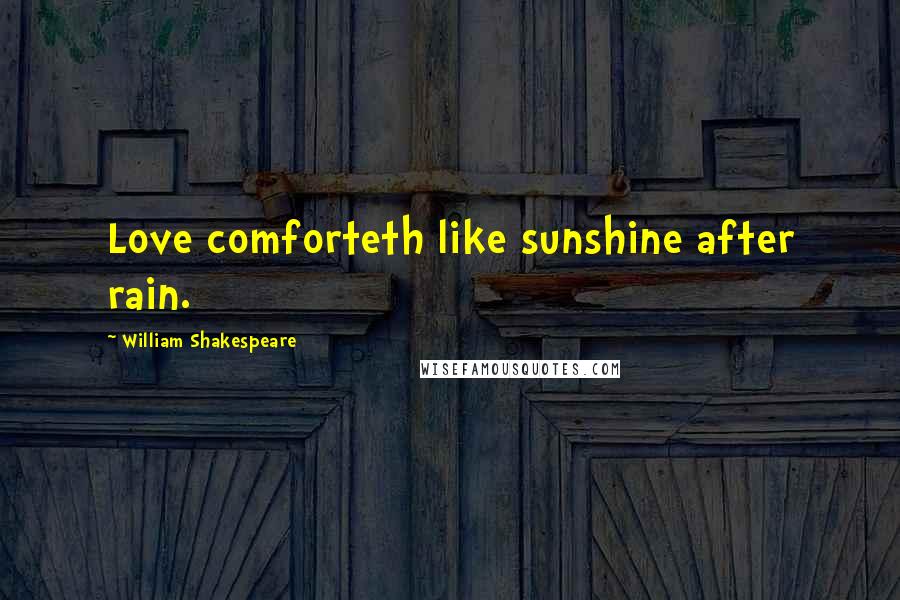 William Shakespeare Quotes: Love comforteth like sunshine after rain.