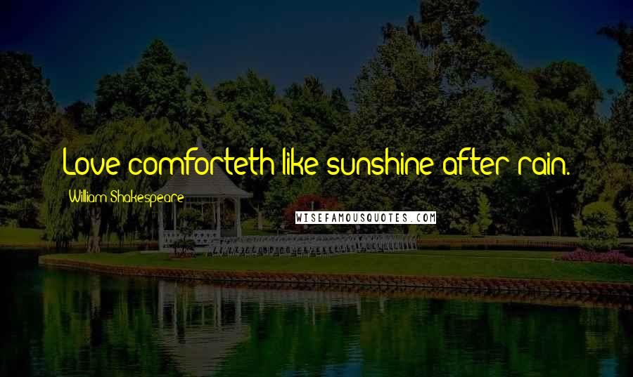 William Shakespeare Quotes: Love comforteth like sunshine after rain.